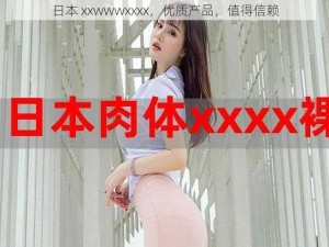 日本 xxwwwxxxx，优质产品，值得信赖