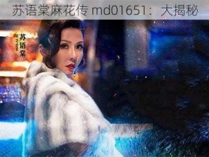 苏语棠麻花传 md01651：大揭秘