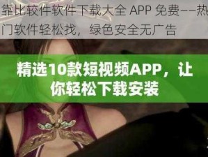 靠比较件软件下载大全 APP 免费——热门软件轻松找，绿色安全无广告