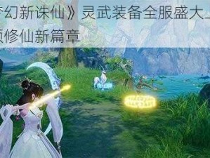 《梦幻新诛仙》灵武装备全服盛大上线，引领修仙新篇章