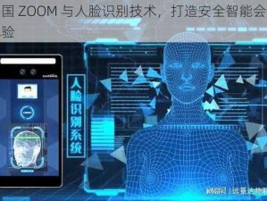 美国 ZOOM 与人脸识别技术，打造安全智能会议体验