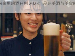 部长来家里喝酒日剧 2023：品味美酒与美食的温馨时光