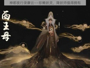 神都夜行录摩云——珍稀妖灵，降妖师值得拥有