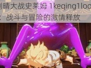 刻晴大战史莱姆 1keqing1loops：战斗与冒险的激情释放