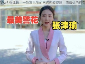 39w3 张津瑜：一款高品质的网络视频资源，值得你的拥有