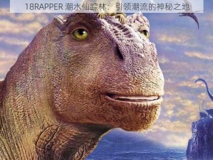 18RAPPER 潮水仙踪林：引领潮流的神秘之地