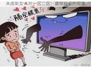 未成年女 A 片一区二区：震惊社会的现象