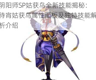 阴阳师SP姑获鸟全新技能揭秘：待宵姑获鸟属性面板及独特技能解析介绍