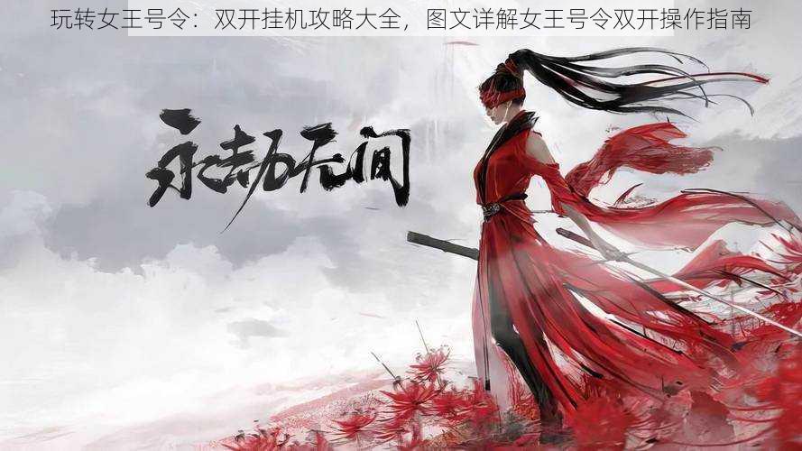 玩转女王号令：双开挂机攻略大全，图文详解女王号令双开操作指南