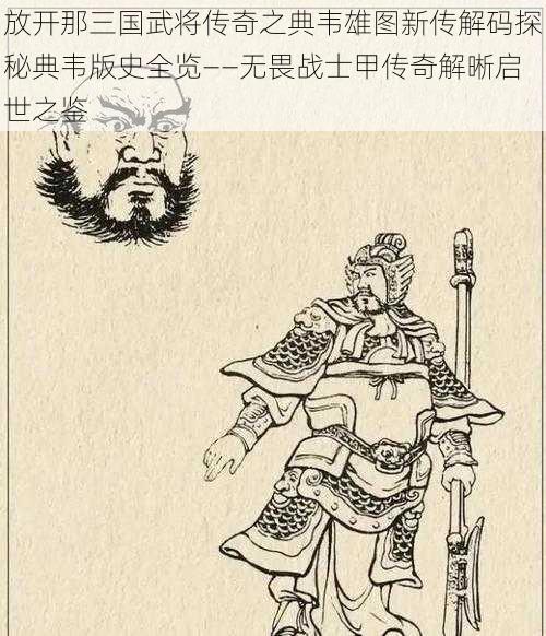 放开那三国武将传奇之典韦雄图新传解码探秘典韦版史全览——无畏战士甲传奇解晰启世之鉴