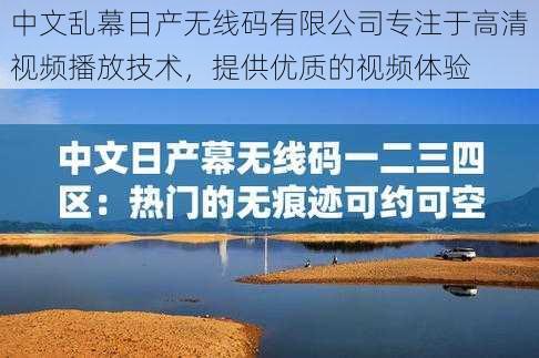 中文乱幕日产无线码有限公司专注于高清视频播放技术，提供优质的视频体验