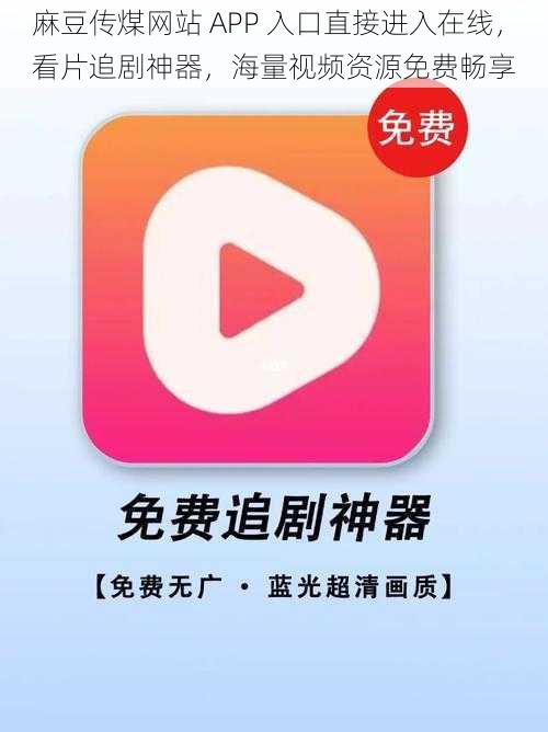 麻豆传煤网站 APP 入口直接进入在线，看片追剧神器，海量视频资源免费畅享