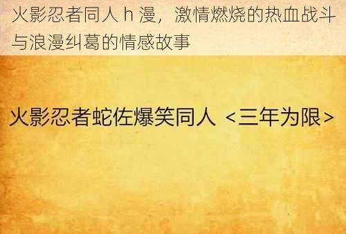 火影忍者同人 h 漫，激情燃烧的热血战斗与浪漫纠葛的情感故事