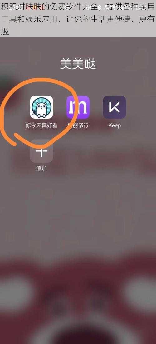 积积对肤肤的免费软件大全，提供各种实用工具和娱乐应用，让你的生活更便捷、更有趣