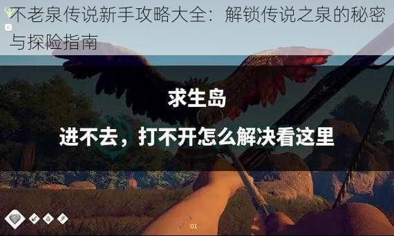 不老泉传说新手攻略大全：解锁传说之泉的秘密与探险指南