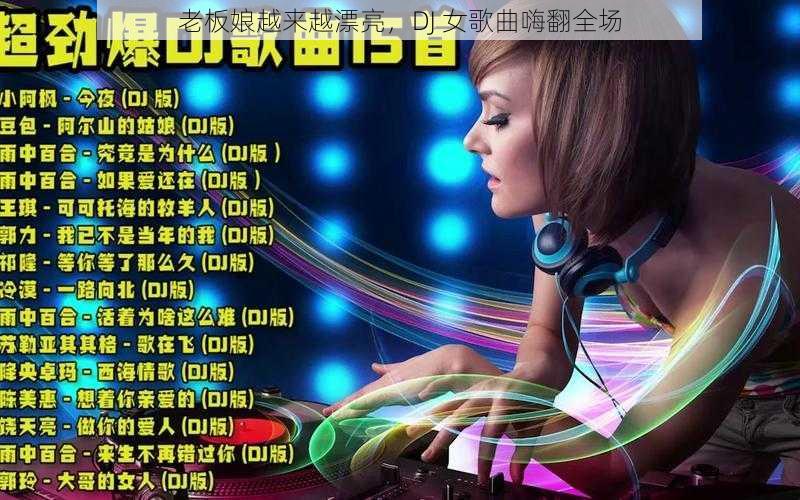 老板娘越来越漂亮，DJ 女歌曲嗨翻全场