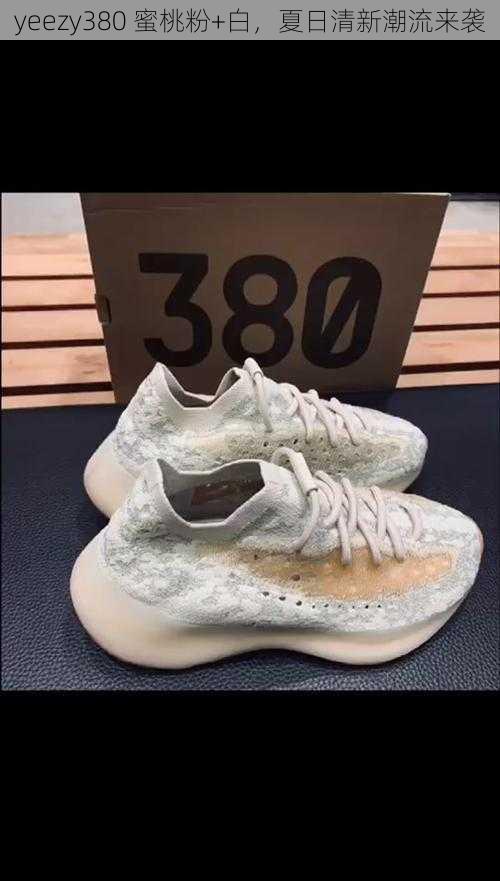 yeezy380 蜜桃粉+白，夏日清新潮流来袭